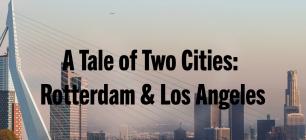 A Tale of Two Cities: Rotterdam & Los Angeles